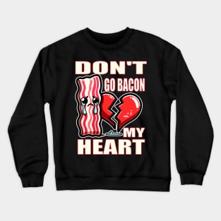 Please Don't Go Bacon my Heart (Food Pun!) Crewneck Sweatshirt